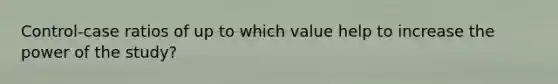 Control-case ratios of up to which value help to increase the power of the study?