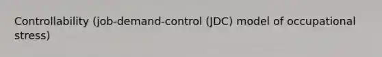 Controllability (job-demand-control (JDC) model of occupational stress)