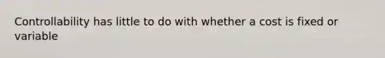 Controllability has little to do with whether a cost is fixed or variable
