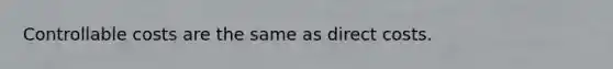 Controllable costs are the same as direct costs.