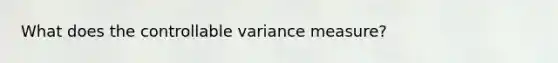 What does the controllable variance measure?