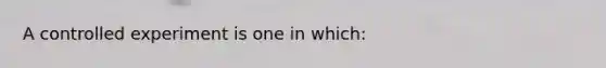 A controlled experiment is one in which: