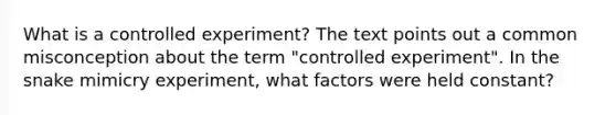 What is a controlled experiment? The text points out a common misconception about the term "controlled experiment". In the snake mimicry experiment, what factors were held constant?