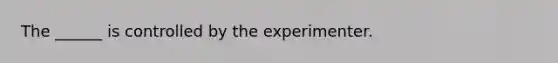 The ______ is controlled by the experimenter.