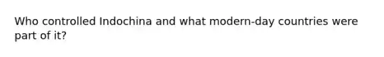 Who controlled Indochina and what modern-day countries were part of it?