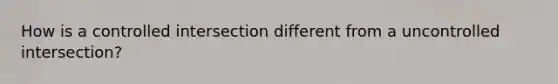 How is a controlled intersection different from a uncontrolled intersection?