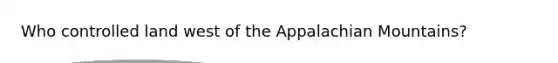 Who controlled land west of the Appalachian Mountains?