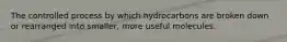 The controlled process by which hydrocarbons are broken down or rearranged into smaller, more useful molecules.