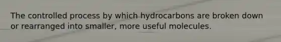 The controlled process by which hydrocarbons are broken down or rearranged into smaller, more useful molecules.