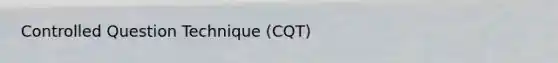 Controlled Question Technique (CQT)