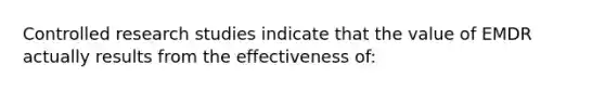 Controlled research studies indicate that the value of EMDR actually results from the effectiveness of: