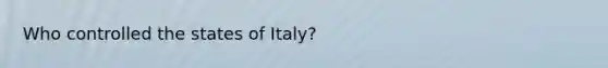 Who controlled the states of Italy?