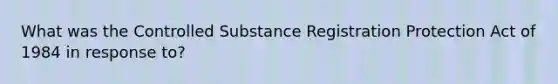 What was the Controlled Substance Registration Protection Act of 1984 in response to?