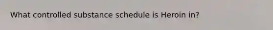 What controlled substance schedule is Heroin in?