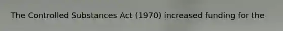 The Controlled Substances Act (1970) increased funding for the