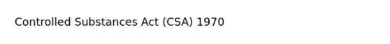 Controlled Substances Act (CSA) 1970