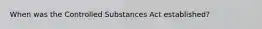 When was the Controlled Substances Act established?