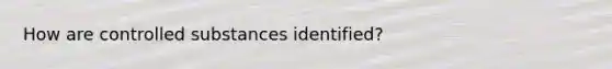 How are controlled substances identified?