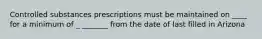 Controlled substances prescriptions must be maintained on ____ for a minimum of _ _______ from the date of last filled in Arizona