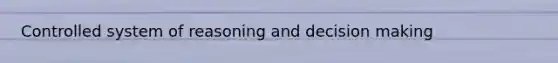 Controlled system of reasoning and decision making