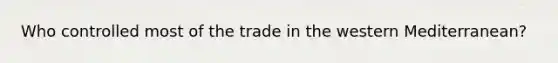 Who controlled most of the trade in the western Mediterranean?