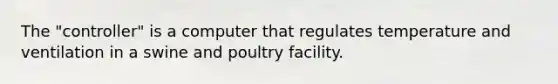 The "controller" is a computer that regulates temperature and ventilation in a swine and poultry facility.