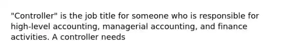 "Controller" is the job title for someone who is responsible for high-level accounting, managerial accounting, and finance activities. A controller needs