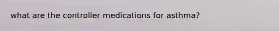 what are the controller medications for asthma?