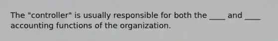 The "controller" is usually responsible for both the ____ and ____ accounting functions of the organization.