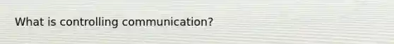 What is controlling communication?