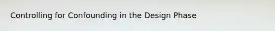 Controlling for Confounding in the Design Phase