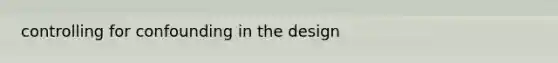 controlling for confounding in the design