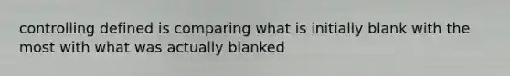 controlling defined is comparing what is initially blank with the most with what was actually blanked