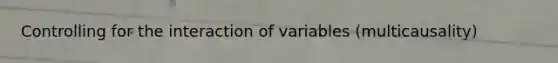 Controlling for the interaction of variables (multicausality)