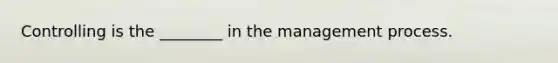 Controlling is the ________ in the management process.