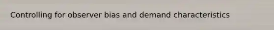 Controlling for observer bias and demand characteristics