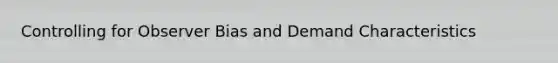 Controlling for Observer Bias and Demand Characteristics
