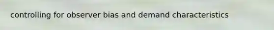 controlling for observer bias and demand characteristics