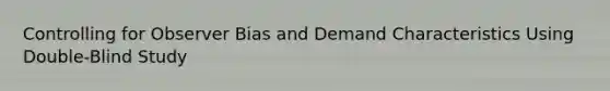 Controlling for Observer Bias and Demand Characteristics Using Double-Blind Study