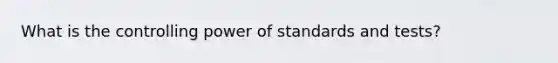 What is the controlling power of standards and tests?