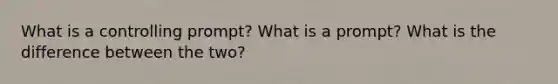 What is a controlling prompt? What is a prompt? What is the difference between the two?