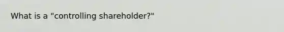 What is a "controlling shareholder?"