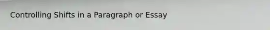 Controlling Shifts in a Paragraph or Essay