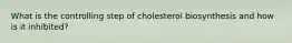 What is the controlling step of cholesterol biosynthesis and how is it inhibited?