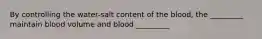 By controlling the water-salt content of the blood, the _________ maintain blood volume and blood _________