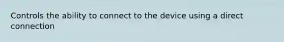 Controls the ability to connect to the device using a direct connection