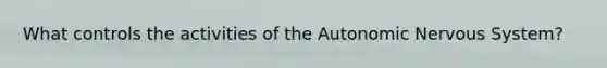 What controls the activities of the Autonomic Nervous System?