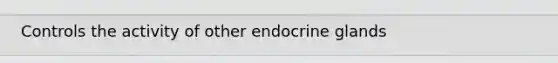 Controls the activity of other endocrine glands