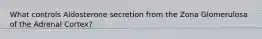 What controls Aldosterone secretion from the Zona Glomerulosa of the Adrenal Cortex?