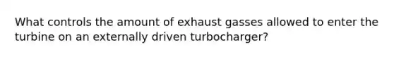 What controls the amount of exhaust gasses allowed to enter the turbine on an externally driven turbocharger?